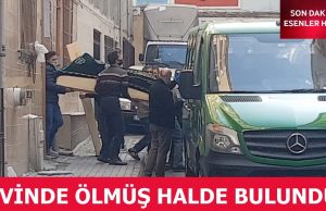 SON DAKİKA: ESENLER’DE BİR KİŞİ EVİNDE ÖLMÜŞ HALDE BULUNDU